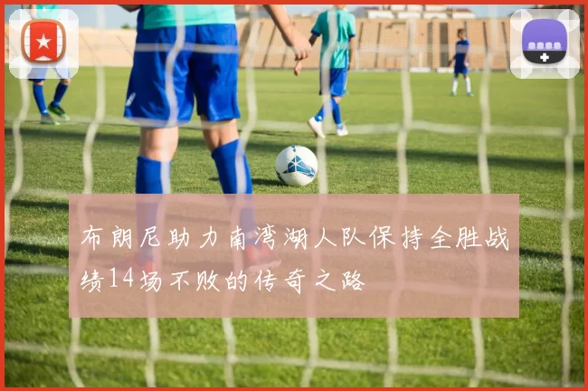布朗尼助力南湾湖人队保持全胜战绩14场不败的传奇之路