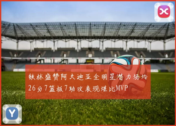 铁林盛赞阿夫迪亚全明星潜力场均26分7篮板7助攻表现堪比MVP